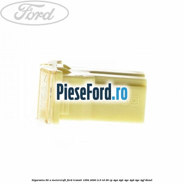 Siguranta 60 A Motorcraft Ford Transit 1994-2000 2.5 TD 85 cp 4GA, 4GB, 4GC, 4GD, 4GE, 4GF diesel