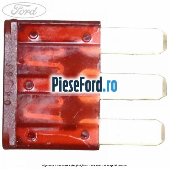 Siguranta 7.5 A maro 3 pini Ford Fiesta 1989-1996 1.6 88 cp LUH benzina