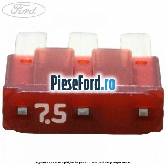 Siguranta 7.5 A maro 3 pini Ford Ka plus 2019-2020 1.5 Ti 120 cp dragon benzina
