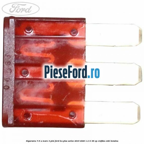 Siguranta 7.5 A maro 3 pini Ford Ka plus Active 2019-2020 1.2 Ti 85 cp C12FDOS, ENBI benzina