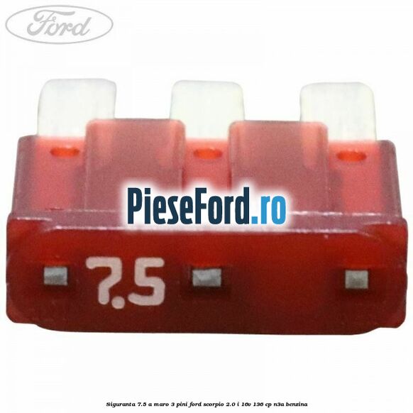 Siguranta 7.5 A maro 3 pini Ford Scorpio 2.0 i 16V 136 cp N3A benzina