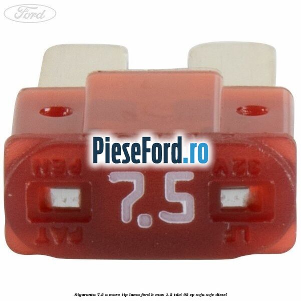 Siguranta 7.5 A maro tip lama Ford B-Max 1.5 TDCi 95 cp XVJA, XVJC diesel