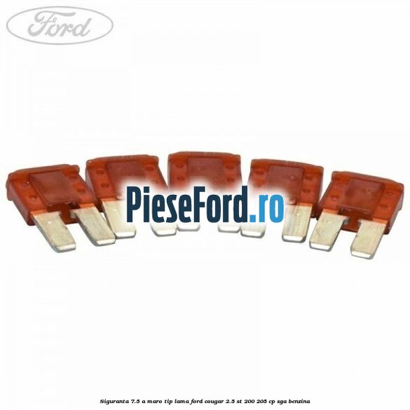 Siguranta 7.5 A maro tip lama Ford Cougar 2.5 ST 200 205 cp SGA benzina