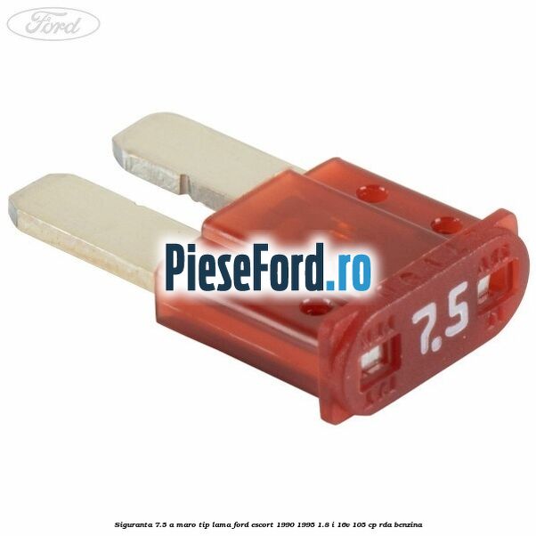 Siguranta 7.5 A maro tip lama Ford Escort 1990-1995 1.8 i 16V 105 cp RDA benzina
