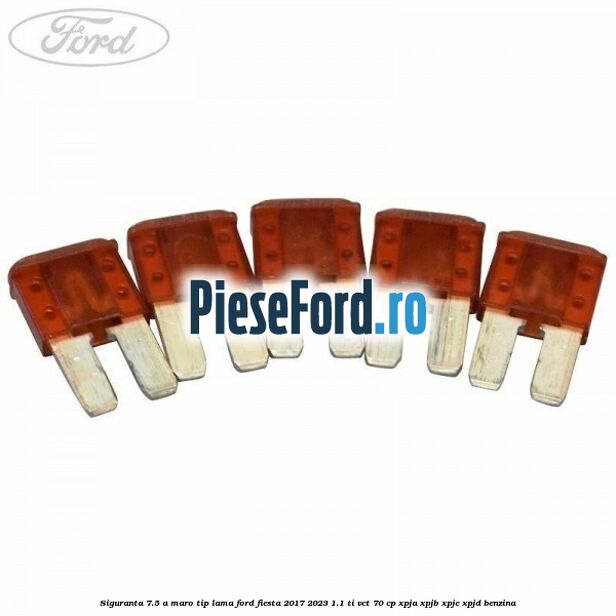 Siguranta 7.5 A maro tip lama Ford Fiesta 2017-2023 1.1 Ti-VCT 70 cp XPJA, XPJB, XPJC, XPJD benzina