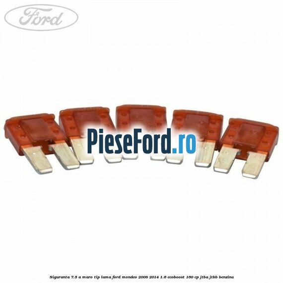 Siguranta 7.5 A maro tip lama Ford Mondeo 2008-2014 1.6 EcoBoost 160 cp JTBA, JTBB benzina