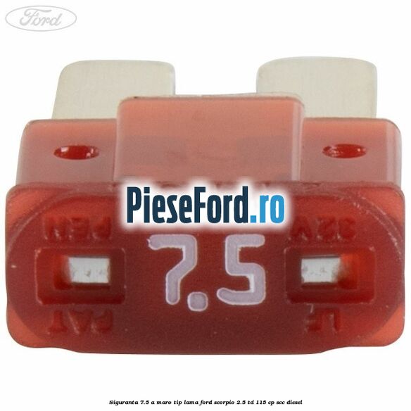 Siguranta 7.5 A maro tip lama Ford Scorpio 2.5 TD 115 cp Siguranta 7.5 A maro tip lama Ford Scorpio 2.5 TD 115 cp SCC diesel