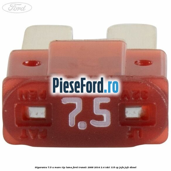 Siguranta 7.5 A maro tip lama Ford Transit 2006-2014 2.4 TDCi 115 cp JXFA, JXFC diesel