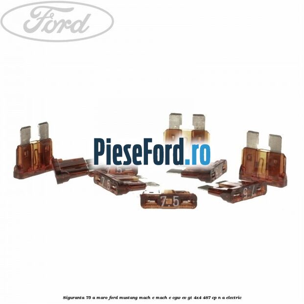 Siguranta 7,5 A maro Ford Mustang Mach-E MACH-E (CGW) EV GT 4x4 487 cp n/a electric