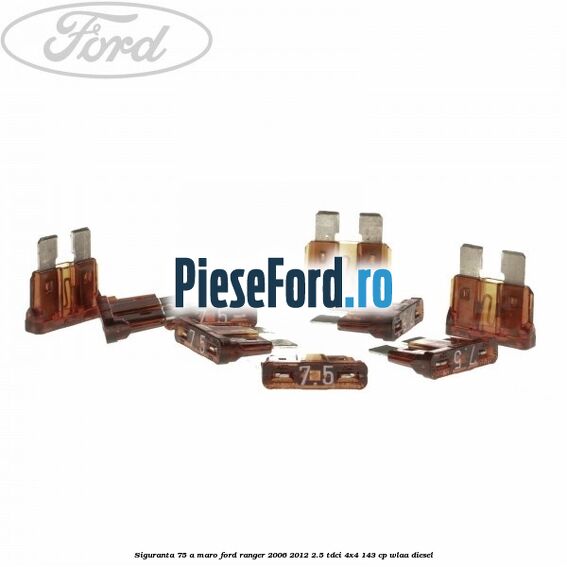 Siguranta 7,5 A maro Ford Ranger 2006-2012 2.5 TDCi 4x4 143 cp WLAA diesel