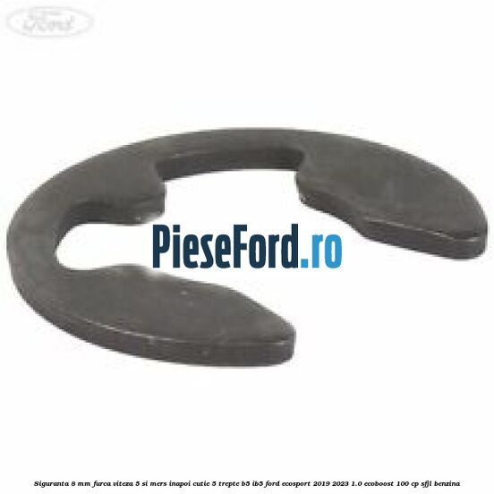 Siguranta 8 mm furca viteza 5 si mers inapoi cutie 5 trepte B5/IB5 Ford EcoSport 2019-2023 1.0 EcoBoost 100 cp SFJL benzina