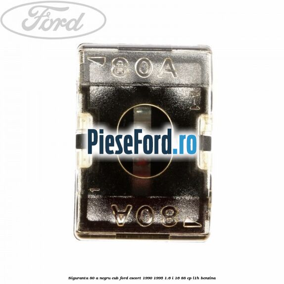 Siguranta 80 A negru cub Ford Escort 1990-1995 1.6 i 16 88 cp L1H benzina