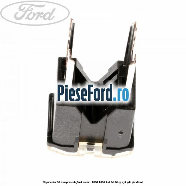 Siguranta 80 A negru cub Ford Escort 1995-1998 1.8 TD 90 cp RFD, RFK, RFS diesel