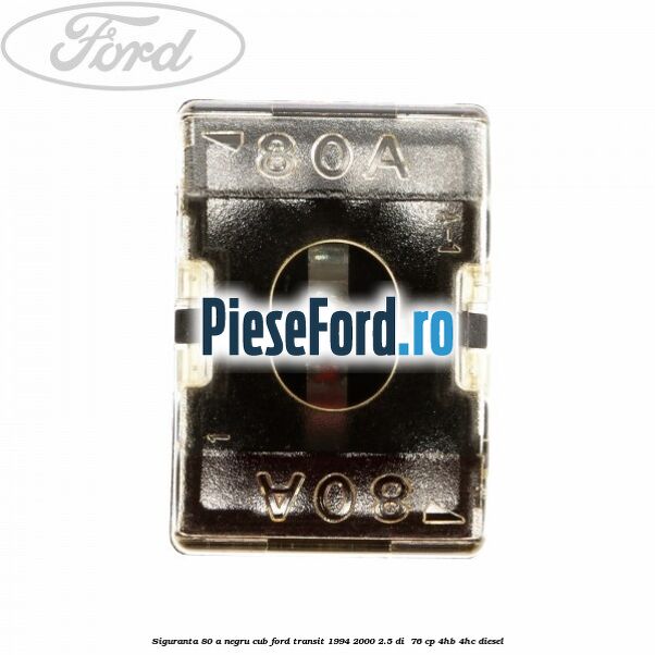 Siguranta 80 A negru cub Ford Transit 1994-2000 2.5 DI  76 cp 4HB, 4HC diesel