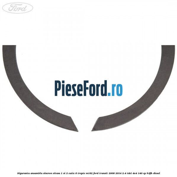 Siguranta ansamblu sincron viteza 1 si 2 cutie 6 trepte MT82 Ford Transit 2006-2014 2.4 TDCi 4x4 140 cp Siguranta ansamblu sincron viteza 1 si 2 cutie 6 trepte MT82 Ford Transit 2006-2014 2.4 TDCi 4x4 140 cp H9FB diesel