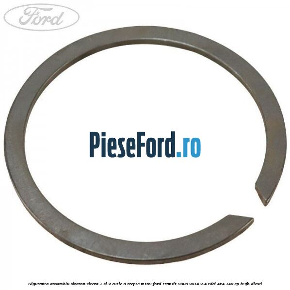 Siguranta ansamblu sincron viteza 1 si 2 cutie 6 trepte MT82 Ford Transit 2006-2014 2.4 TDCi 4x4 140 cp Siguranta ansamblu sincron viteza 1 si 2 cutie 6 trepte MT82 Ford Transit 2006-2014 2.4 TDCi 4x4 140 cp H9FB diesel