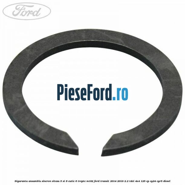 Siguranta ansamblu sincron viteza 5 si 6 cutie 6 trepte MT82 Ford Transit 2014-2018 2.2 TDCi 4x4 125 cp Siguranta ansamblu sincron viteza 5 si 6 cutie 6 trepte MT82 Ford Transit 2014-2018 2.2 TDCi 4x4 125 cp CY24, CYR5 diesel