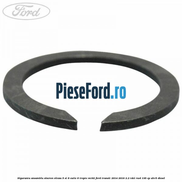 Siguranta ansamblu sincron viteza 5 si 6 cutie 6 trepte MT82 Ford Transit 2014-2018 2.2 TDCi RWD 135 cp Siguranta ansamblu sincron viteza 5 si 6 cutie 6 trepte MT82 Ford Transit 2014-2018 2.2 TDCi RWD 135 cp UHR5 diesel