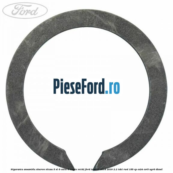 Siguranta ansamblu sincron viteza 5 si 6 cutie 6 trepte MT82 Ford Transit 2014-2018 2.2 TDCi RWD 155 cp Siguranta ansamblu sincron viteza 5 si 6 cutie 6 trepte MT82 Ford Transit 2014-2018 2.2 TDCi RWD 155 cp CV24, CVR5, UYR6 diesel