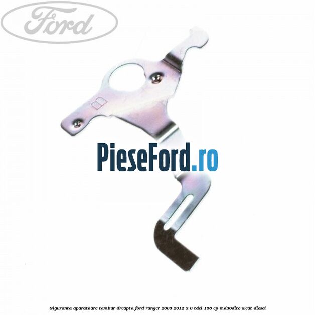 Siguranta aparatoare tambur dreapta Ford Ranger 2006-2012 3.0 TDCi 156 cp MD30DITC, WEAT diesel