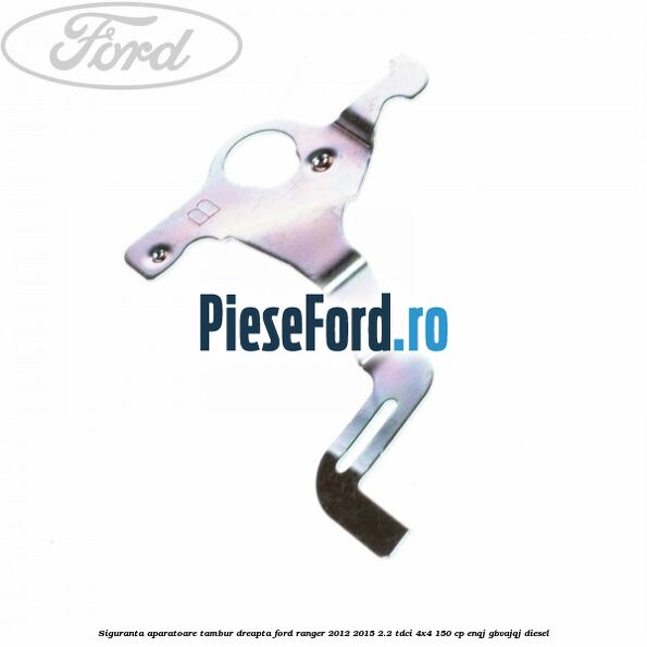 Siguranta aparatoare tambur dreapta Ford Ranger 2012-2015 2.2 TDCi 4x4 150 cp ENQJ, GBVAJQJ diesel