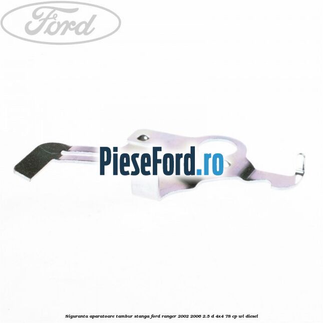 Siguranta aparatoare tambur stanga Ford Ranger 2002-2006 2.5 D 4x4 78 cp WL diesel