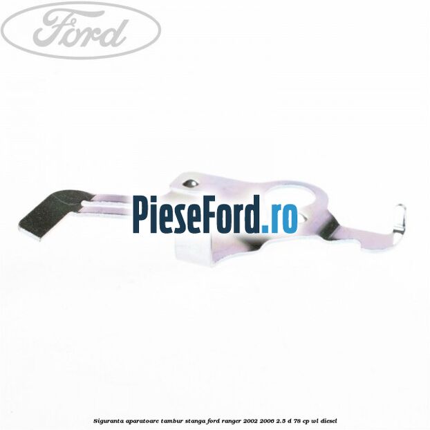 Siguranta aparatoare tambur stanga Ford Ranger 2002-2006 2.5 D 78 cp WL diesel