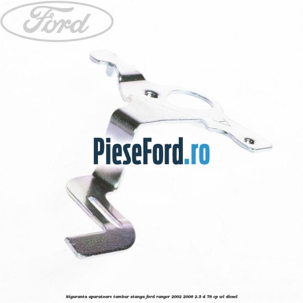 Siguranta aparatoare tambur stanga Ford Ranger 2002-2006 2.5 D 78 cp WL diesel