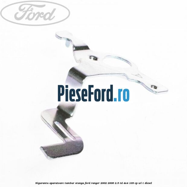 Siguranta aparatoare tambur stanga Ford Ranger 2002-2006 2.5 TD 4x4 109 cp WL-T diesel