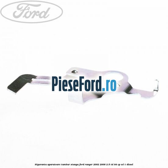 Siguranta aparatoare tambur stanga Ford Ranger 2002-2006 2.5 TD 84 cp WL-T diesel