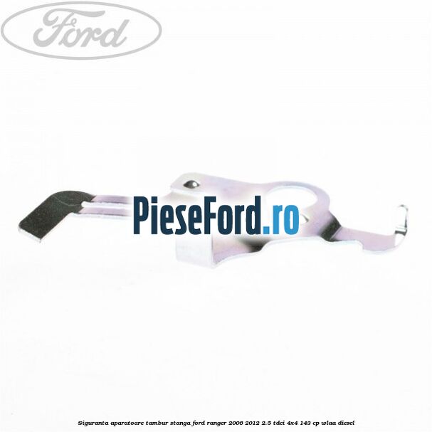 Siguranta aparatoare tambur stanga Ford Ranger 2006-2012 2.5 TDCi 4x4 143 cp WLAA diesel