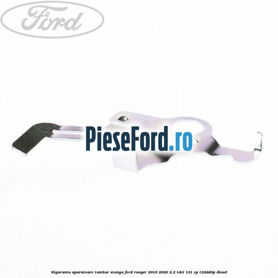 Siguranta aparatoare tambur stanga Ford Ranger 2016-2020 2.2 TDCi 131 cp T22DD0P diesel
