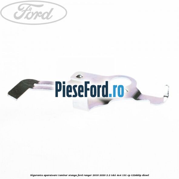 Siguranta aparatoare tambur stanga Ford Ranger 2016-2020 2.2 TDCi 4x4 131 cp T22DD0P diesel