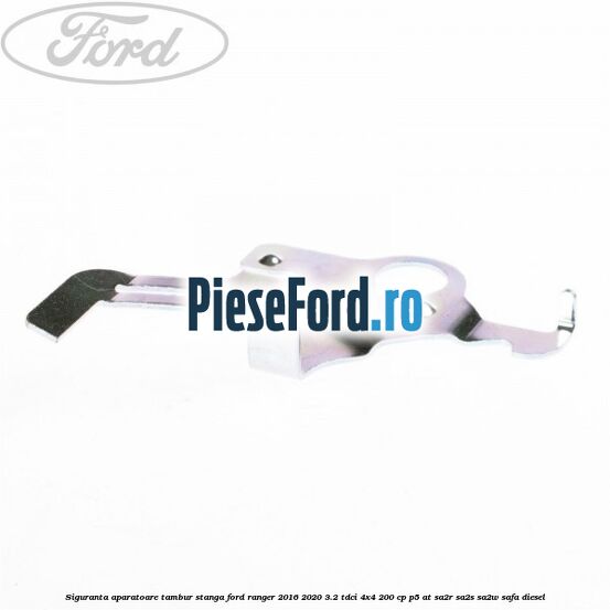 Siguranta aparatoare tambur stanga Ford Ranger 2016-2020 3.2 TDCi 4x4 200 cp Siguranta aparatoare tambur stanga Ford Ranger 2016-2020 3.2 TDCi 4x4 200 cp P5-AT, SA2R, SA2S, SA2W, SAFA diesel