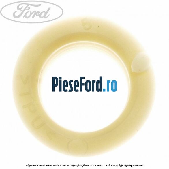 Siguranta arc manson cutie viteza 6 trepte Ford Fiesta 2013-2017 1.6 Ti 105 cp IQJA, IQJC, IQJE benzina