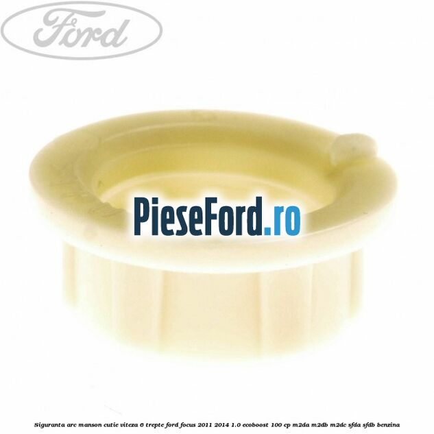 Siguranta arc manson cutie viteza 6 trepte Ford Focus 2011-2014 1.0 EcoBoost 100 cp Siguranta arc manson cutie viteza 6 trepte Ford Focus 2011-2014 1.0 EcoBoost 100 cp M2DA, M2DB, M2DC, SFDA, SFDB benzina