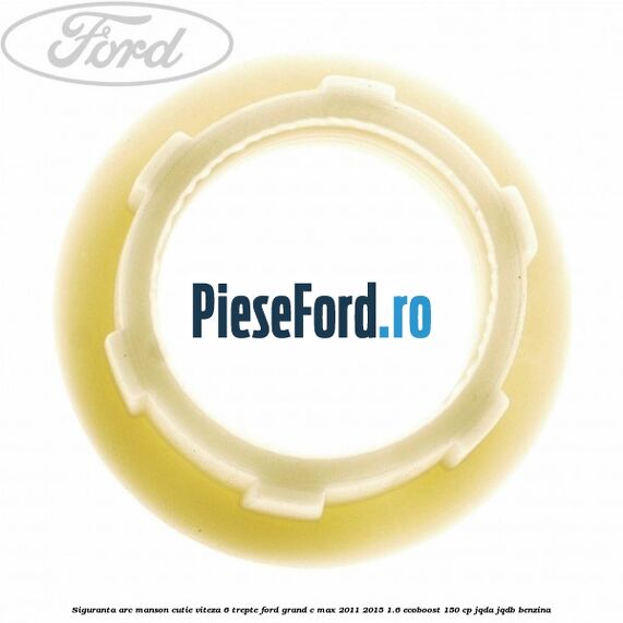 Siguranta arc manson cutie viteza 6 trepte Ford Grand C-Max 2011-2015 1.6 EcoBoost 150 cp Siguranta arc manson cutie viteza 6 trepte Ford Grand C-Max 2011-2015 1.6 EcoBoost 150 cp JQDA, JQDB benzina
