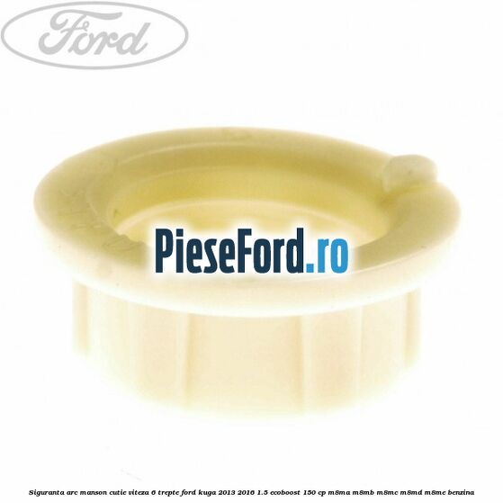 Siguranta arc manson cutie viteza 6 trepte Ford Kuga 2013-2016 1.5 EcoBoost 150 cp M8MA, M8MB, M8MC, M8MD, M8ME benzina