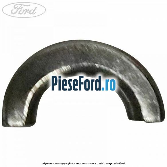 Siguranta arc supapa Ford C-Max 2016-2020 2.0 TDCi 170 cp T8DE diesel