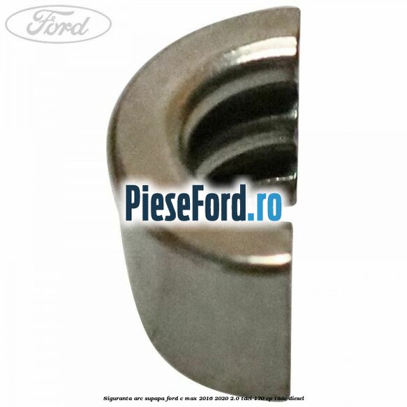 Siguranta arc supapa Ford C-Max 2016-2020 2.0 TDCi 170 cp T8DE diesel