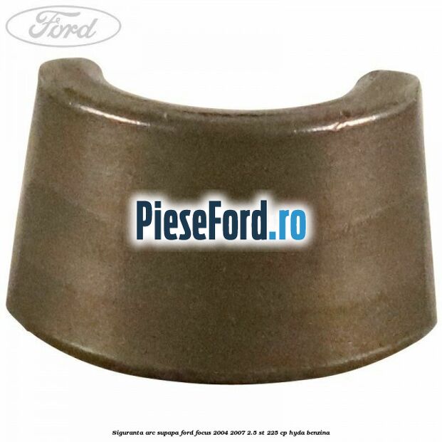 Siguranta arc supapa Ford Focus 2004-2007 2.5 ST 225 cp HYDA benzina