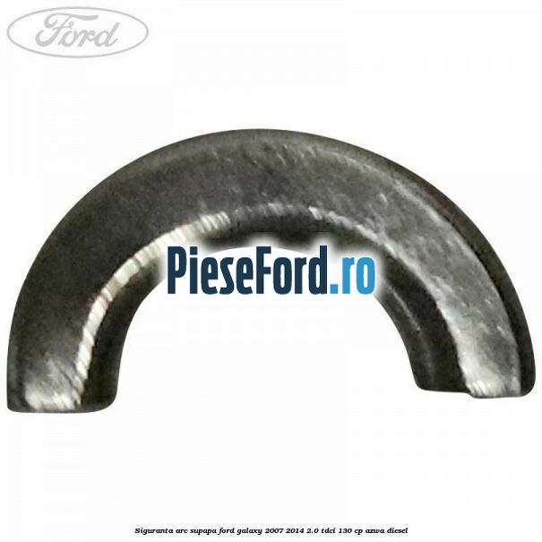 Siguranta arc supapa Ford Galaxy 2007-2014 2.0 TDCi 130 cp Siguranta arc supapa Ford Galaxy 2007-2014 2.0 TDCi 130 cp AZWA diesel