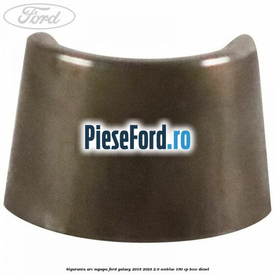 Siguranta arc supapa Ford Galaxy 2015-2023 2.0 EcoBlue 190 cp BCCC diesel