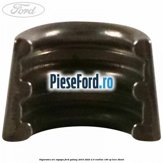 Siguranta arc supapa Ford Galaxy 2015-2023 2.0 EcoBlue 190 cp BCCC diesel