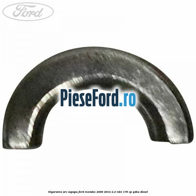 Siguranta arc supapa Ford Mondeo 2008-2014 2.2 TDCi 175 cp Q4BA diesel