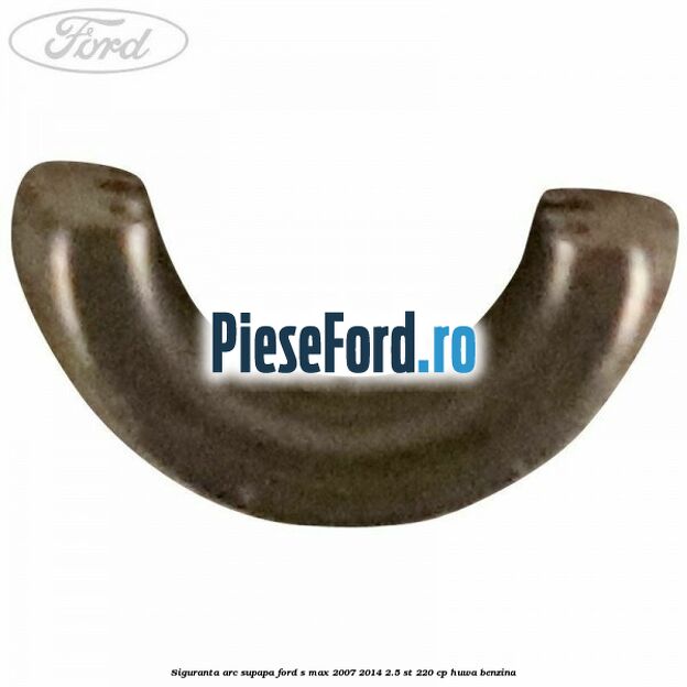 Siguranta arc supapa Ford S-Max 2007-2014 2.5 ST 220 cp HUWA benzina