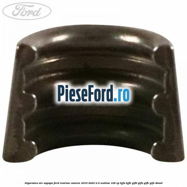 Siguranta arc supapa Ford Tourneo Custom 2019-2023 2.0 EcoBlue 105 cp Siguranta arc supapa Ford Tourneo Custom 2019-2023 2.0 EcoBlue 105 cp BJFA, BJFB, YLF6, YLFA, YLFB, YLFS diesel