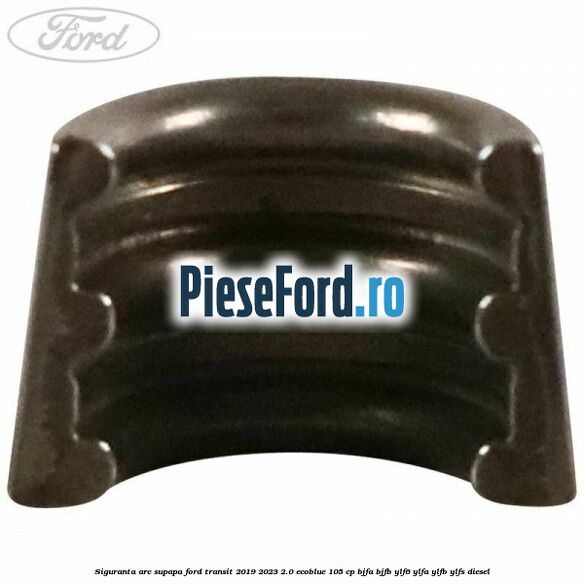 Siguranta arc supapa Ford Transit 2019-2023 2.0 EcoBlue 105 cp BJFA, BJFB, YLF6, YLFA, YLFB, YLFS diesel