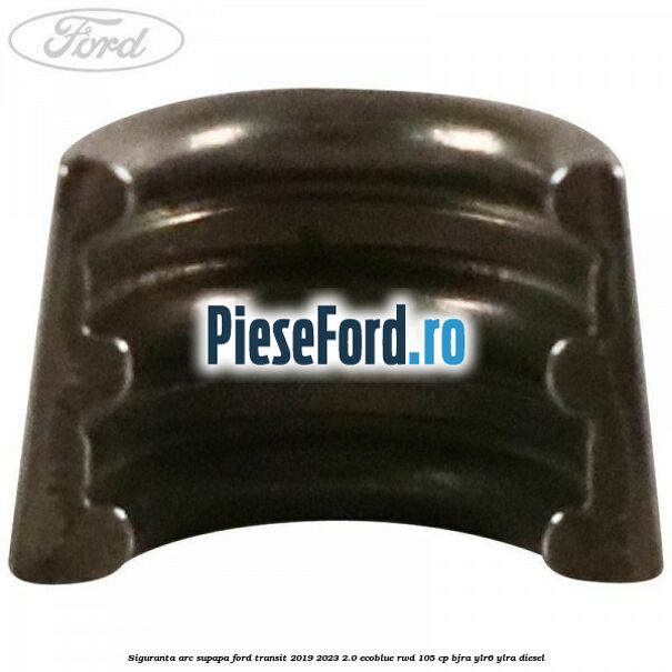 Siguranta arc supapa Ford Transit 2019-2023 2.0 EcoBlue RWD 105 cp BJRA, YLR6, YLRA diesel