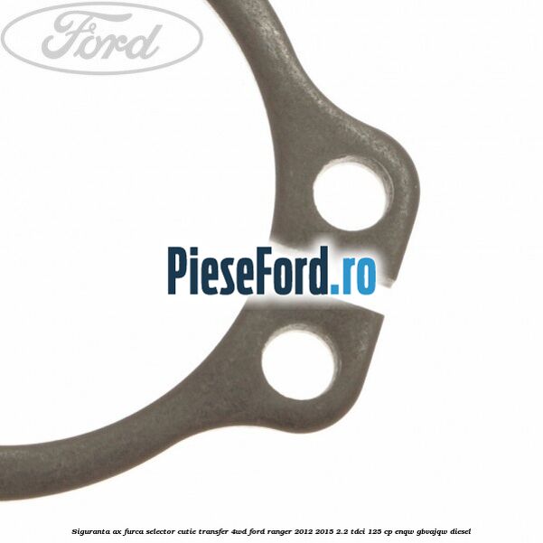 Siguranta ax furca selector cutie transfer 4WD Ford Ranger 2012-2015 2.2 TDCi 125 cp ENQW, GBVAJQW diesel